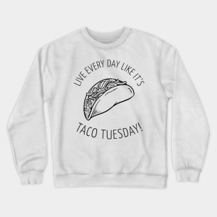 Funny Taco Tuesday Yummy Mexican Food! Live Everyday Like It's Taco Tuesday! Crewneck Sweatshirt